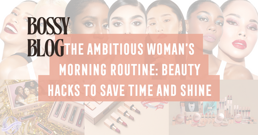 The Ambitious Woman’s Morning Routine: Beauty Hacks to Save Time and Shine